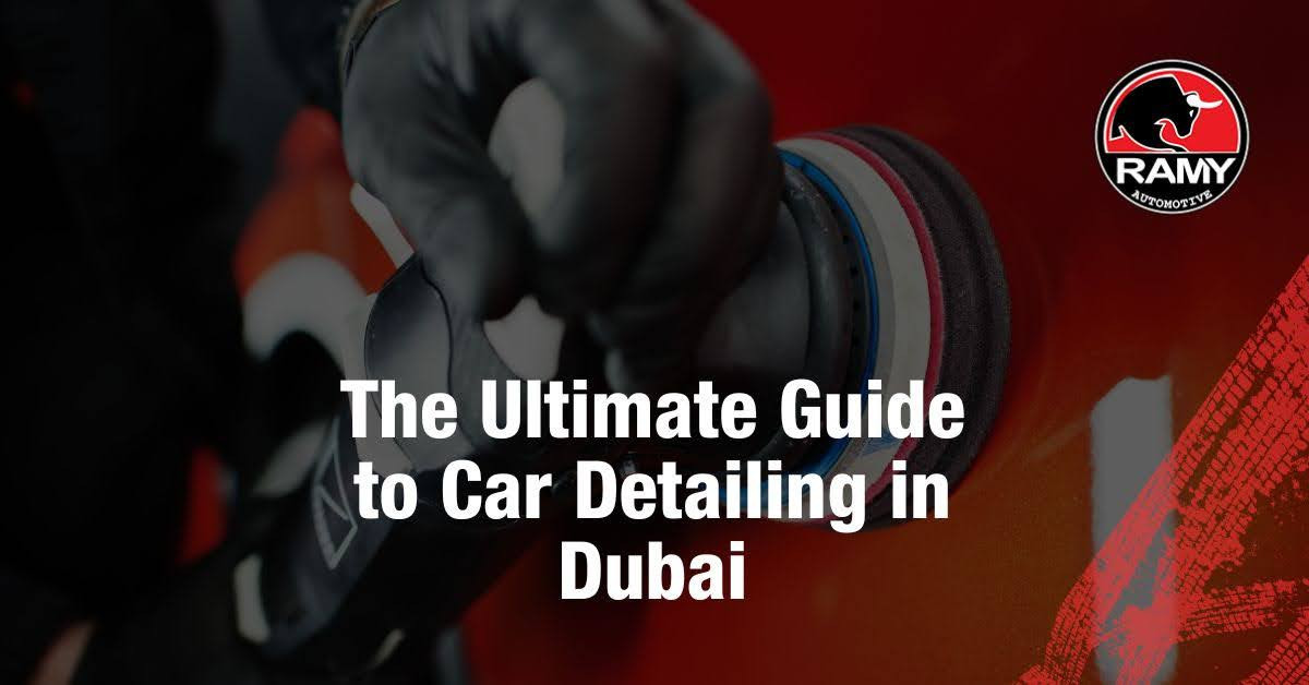 The Ultimate Guide to Car Detailing in Dubai | Ramy Automotive